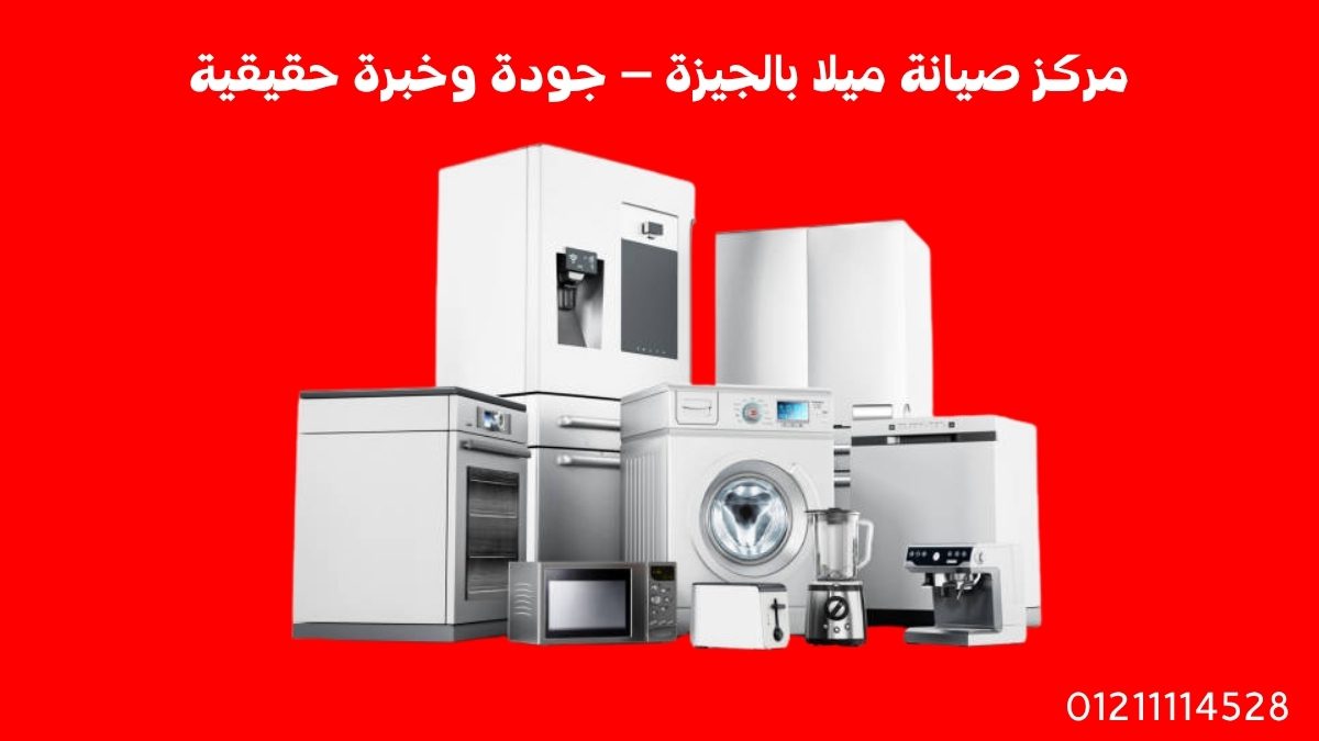 مركز صيانة ميلا بالجيزة – جودة وخبرة حقيقية