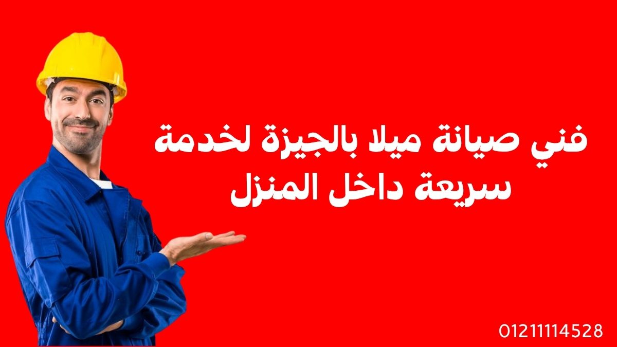 فني صيانة ميلا بالجيزة لخدمة سريعة داخل المنزل