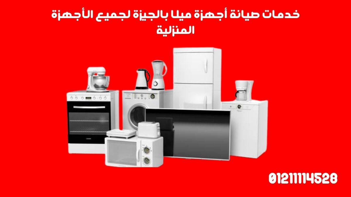 خدمات صيانة أجهزة ميلا بالجيزة لجميع الأجهزة المنزلية