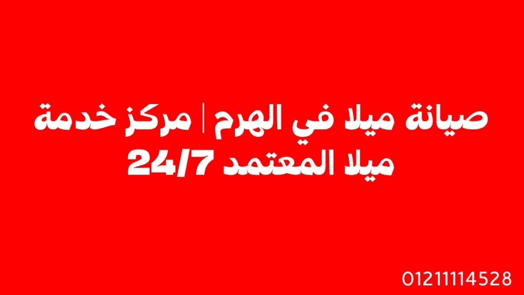 صيانة ميلا في الهرم | مركز خدمة ميلا المعتمد 24/7