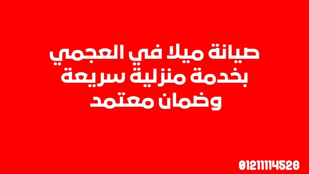صيانة ميلا في العجمي بخدمة منزلية سريعة وضمان معتمد 01211114528