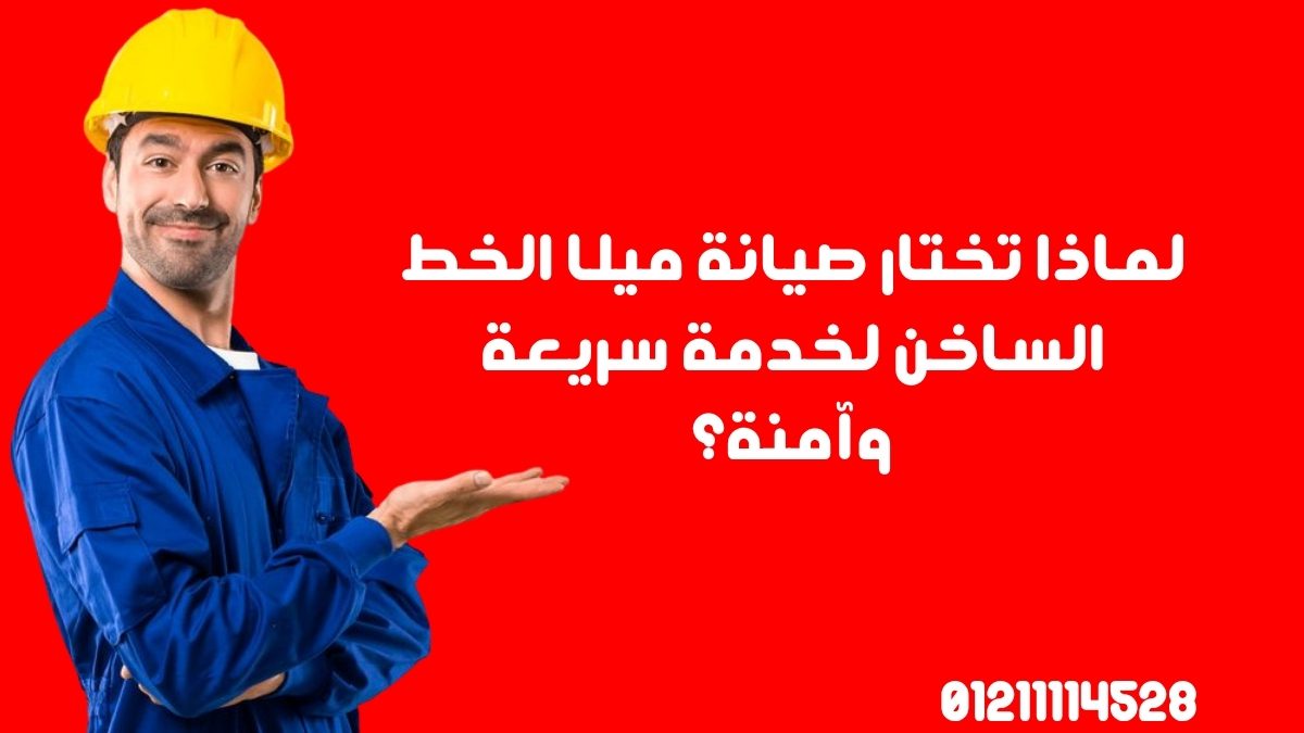 لماذا تختار صيانة ميلا الخط الساخن لخدمة سريعة وآمنة؟