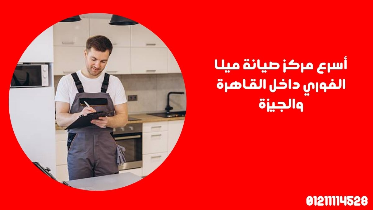 أسرع مركز صيانة ميلا الفوري داخل القاهرة والجيزة