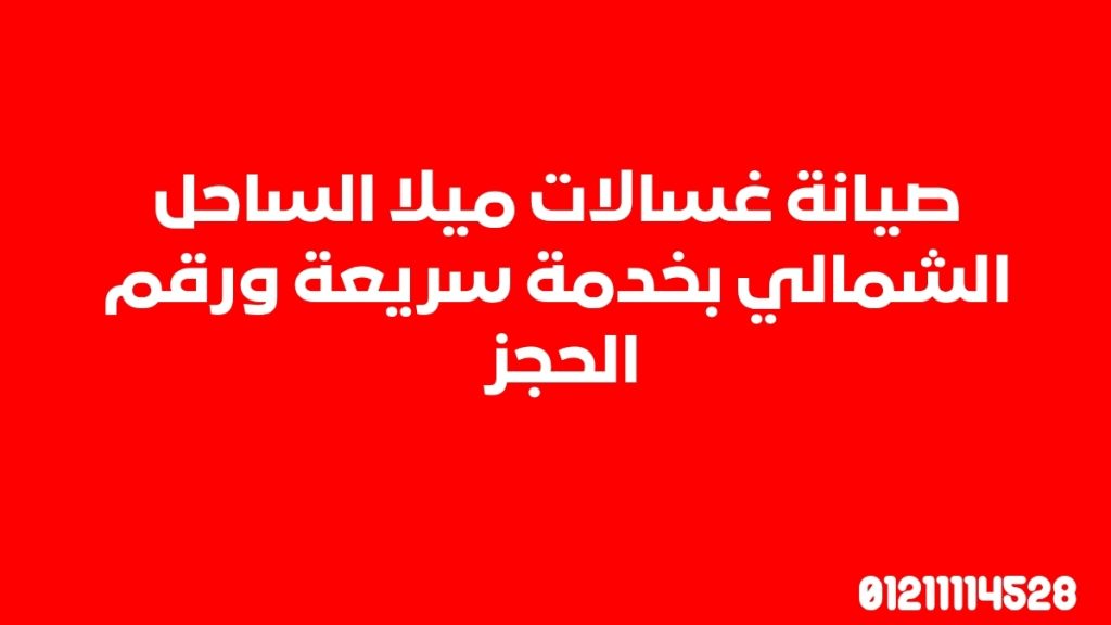 صيانة غسالات ميلا الساحل الشمالي بخدمة سريعة ورقم الحجز 01211114528